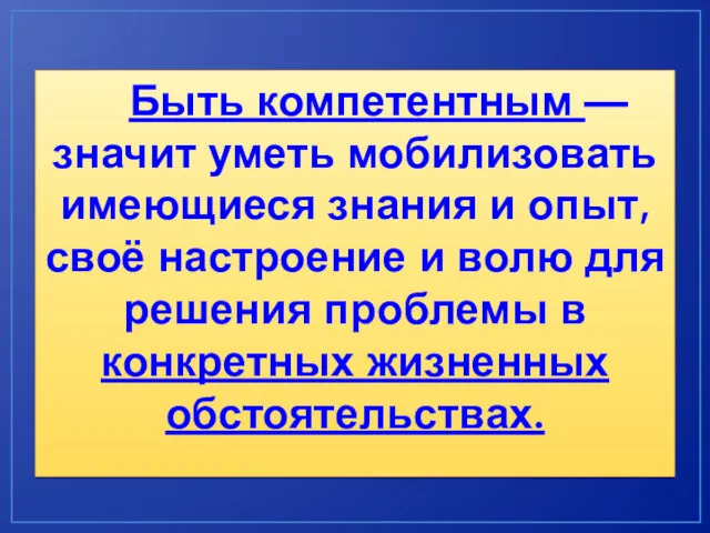 Быть компетентным — значит уметь мобилизовать имеющиеся знания и опыт,