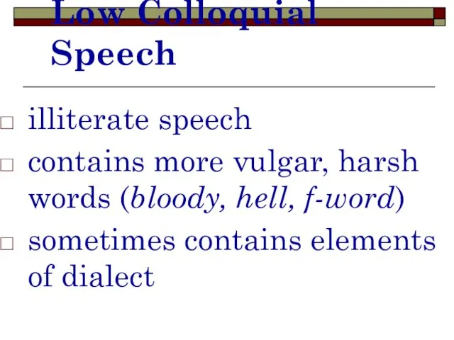 Low Colloquial Speech illiterate speech contains more vulgar, harsh words