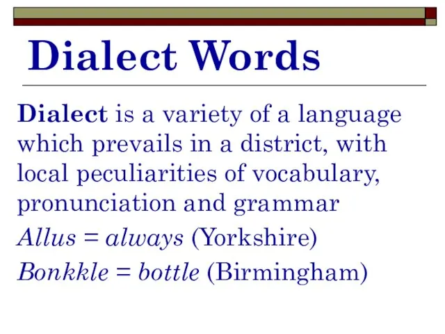 Dialect Words Dialect is a variety of a language which