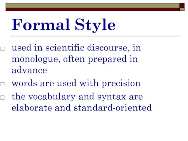 Formal Style used in scientific discourse, in monologue, often prepared