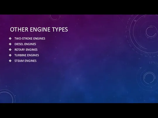 OTHER ENGINE TYPES TWO-STROKE ENGINES DIESEL ENGINES ROTARY ENGINES TURBINE ENGINES STEAM ENGINES