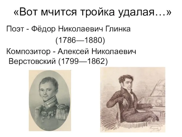 «Вот мчится тройка удалая…» Поэт - Фёдор Николаевич Глинка (1786—1880) Композитор - Алексей Николаевич Верстовский (1799—1862)