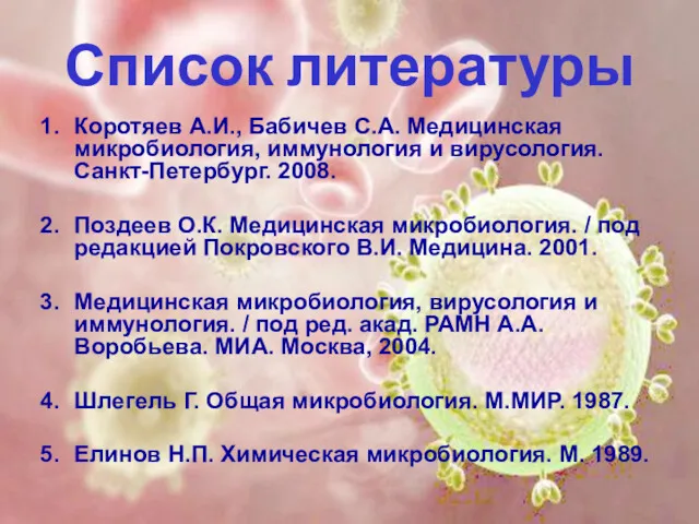 Список литературы Коротяев А.И., Бабичев С.А. Медицинская микробиология, иммунология и