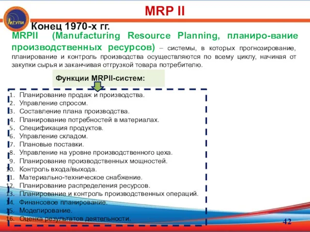 MRPII (Manufacturing Resource Planning, планиро-вание производственных ресурсов) – системы, в которых прогнозирование, планирование