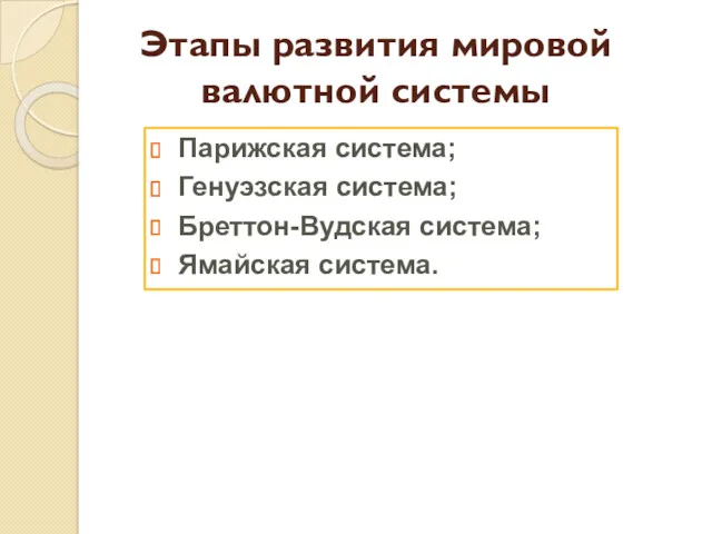 Этапы развития мировой валютной системы Парижская система; Генуэзская система; Бреттон-Вудская система; Ямайская система.