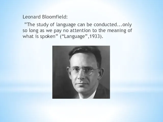 Leonard Bloomfield: ”The study of language can be conducted...only so