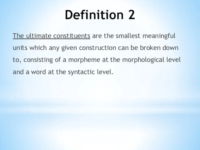 Definition 2 The ultimate constituents are the smallest meaningful units