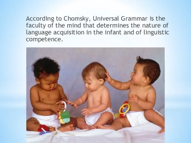 According to Chomsky, Universal Grammar is the faculty of the