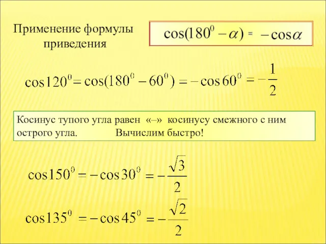 Применение формулы приведения Косинус тупого угла равен «–» косинусу смежного с ним острого угла. Вычислим быстро!