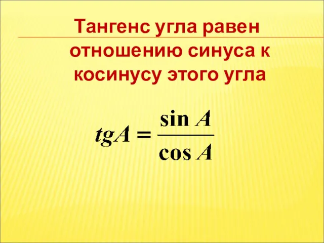 Тангенс угла равен отношению синуса к косинусу этого угла