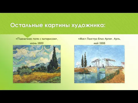 Остальные картины художника: «Пшеничное поле с кипарисом», июнь 1889 «Мост Ланглуа близ Арля». Арль, май 1888