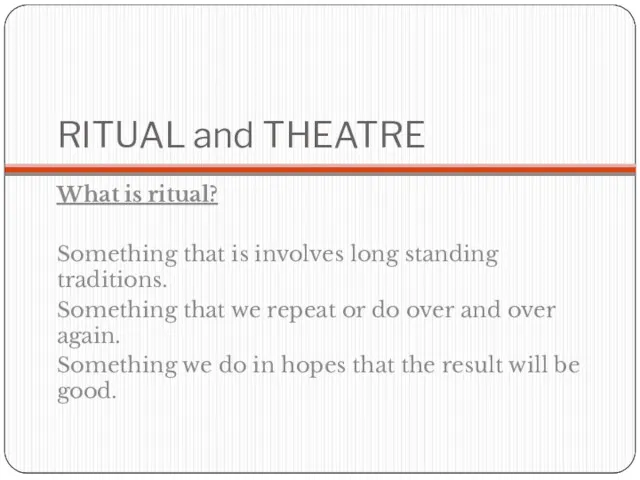 RITUAL and THEATRE What is ritual? Something that is involves