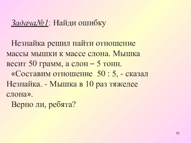 Задача№1: Найди ошибку Незнайка решил найти отношение массы мышки к массе слона. Мышка