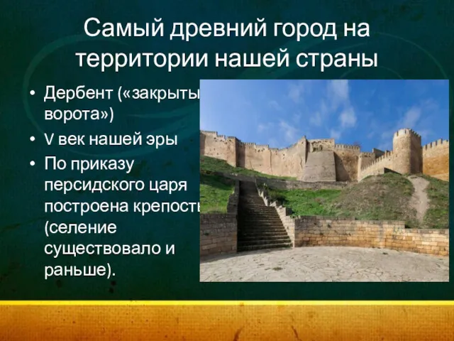 Самый древний город на территории нашей страны Дербент («закрытые ворота») V век нашей