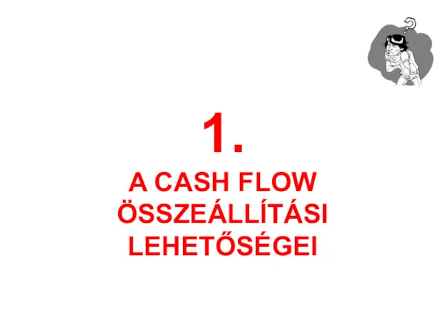 1. A CASH FLOW ÖSSZEÁLLÍTÁSI LEHETŐSÉGEI