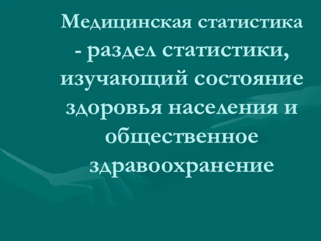 Медицинская статистика - раздел статистики, изучающий состояние здоровья населения и общественное здравоохранение