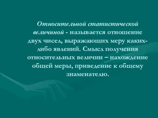 Относительной статистической величиной - называется отношение двух чисел, выражающих меру