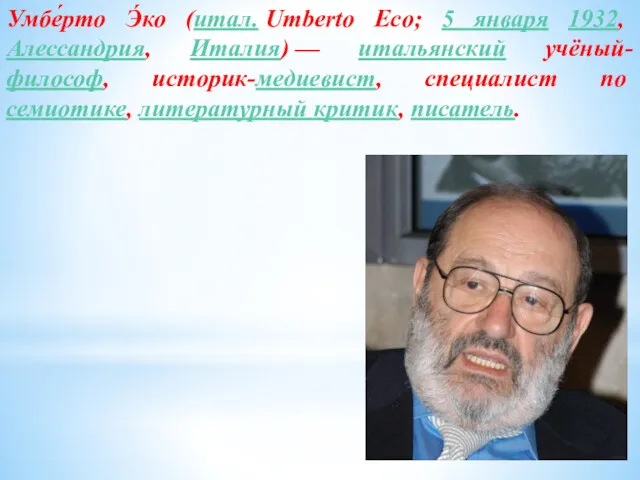 Умбе́рто Э́ко (итал. Umberto Eco; 5 января 1932, Алессандрия, Италия)