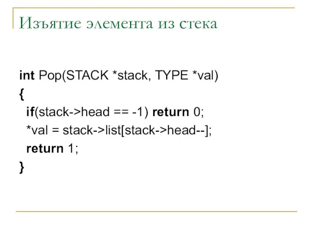 Изъятие элемента из стека int Pop(STACK *stack, TYPE *val) {