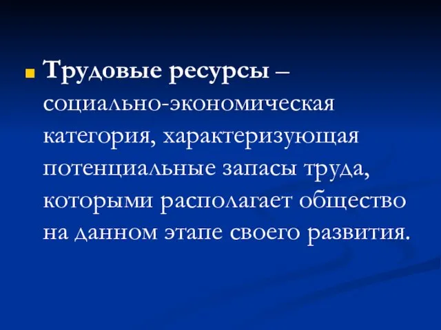 Трудовые ресурсы – социально-экономическая категория, характеризующая потенциальные запасы труда, которыми