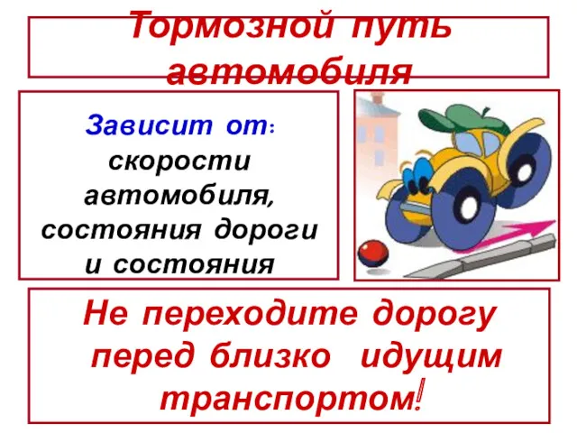 Тормозной путь автомобиля Зависит от: скорости автомобиля, состояния дороги и