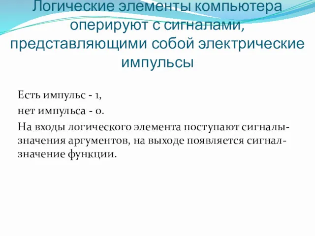 Логические элементы компьютера оперируют с сигналами, представляющими собой электрические импульсы