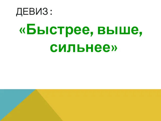 ДЕВИЗ : «Быстрее, выше, сильнее»