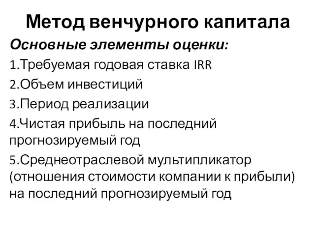 Метод венчурного капитала Основные элементы оценки: 1.Требуемая годовая ставка IRR