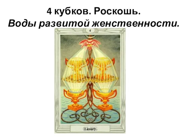 4 кубков. Роскошь. Воды развитой женственности.