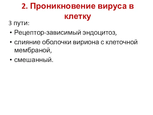 2. Проникновение вируса в клетку 3 пути: Рецептор-зависимый эндоцитоз, слияние оболочки вириона с клеточной мембраной, смешанный.