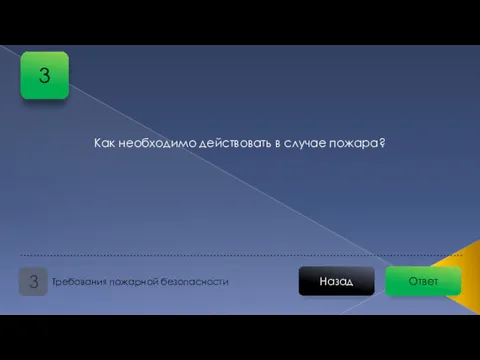 Как необходимо действовать в случае пожара? Ответ Назад Требования пожарной безопасности 3 3