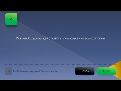 Ответ Как необходимо действовать при появлении запаха гари? Назад Требования пожарной безопасности 4 4