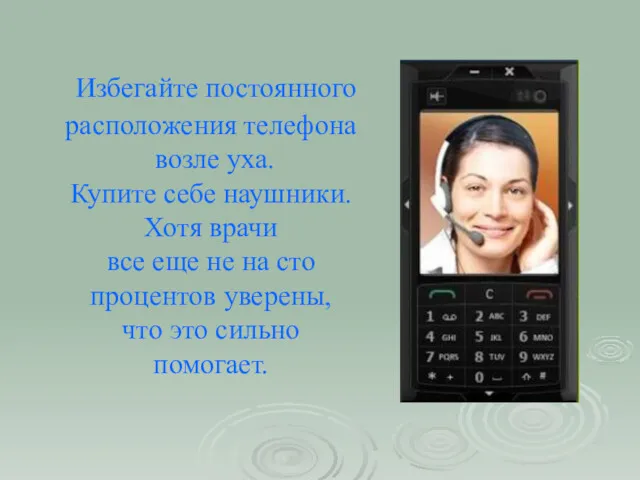 Избегайте постоянного расположения телефона возле уха. Купите себе наушники. Хотя