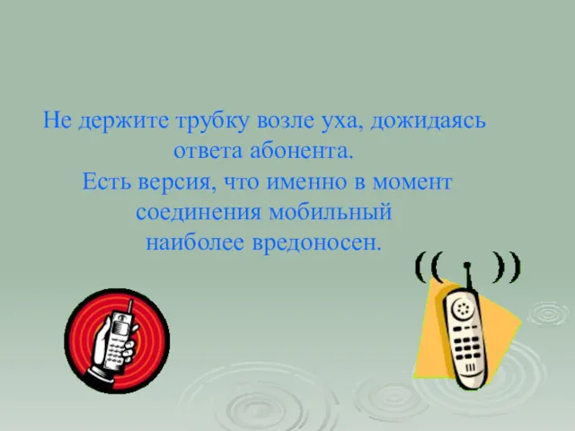 Не держите трубку возле уха, дожидаясь ответа абонента. Есть версия,