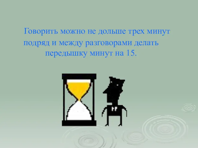 Говорить можно не дольше трех минут подряд и между разговорами делать передышку минут на 15.