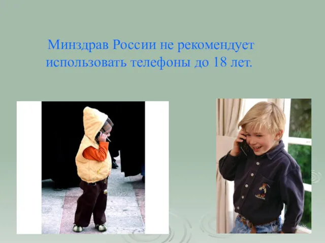 Минздрав России не рекомендует использовать телефоны до 18 лет.