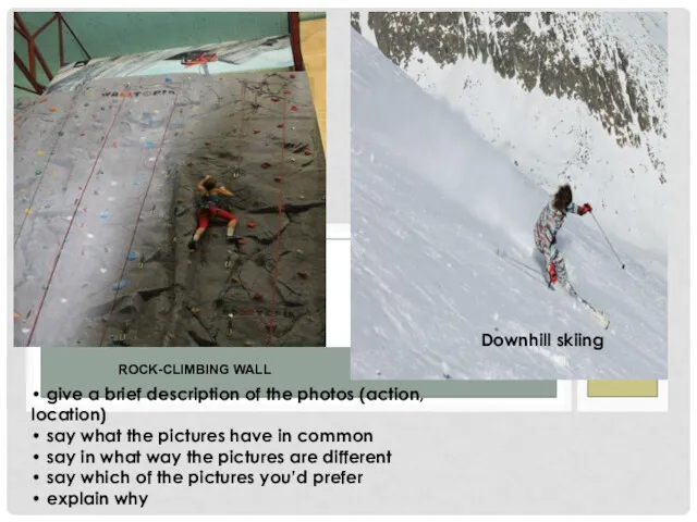 ROCK-CLIMBING WALL Downhill skiing • give a brief description of