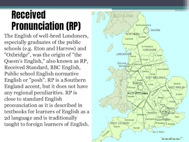 Received Pronunciation (RP) The English of well-bred Londoners, especially graduates