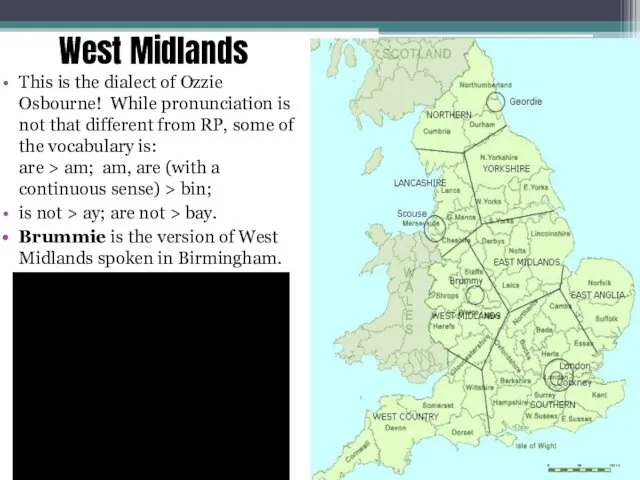 West Midlands This is the dialect of Ozzie Osbourne! While
