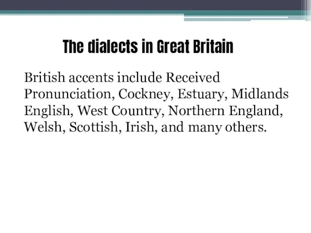 The dialects in Great Britain British accents include Received Pronunciation,
