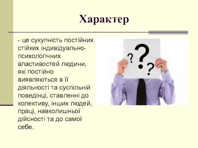 Характер - це сукупність постійних стійких індивідуально-психологічних властивостей людини, які