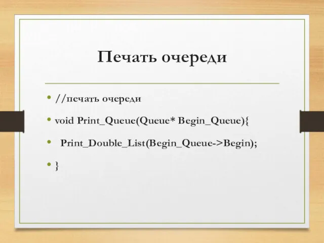 Печать очереди //печать очереди void Print_Queue(Queue* Begin_Queue){ Print_Double_List(Begin_Queue->Begin); }