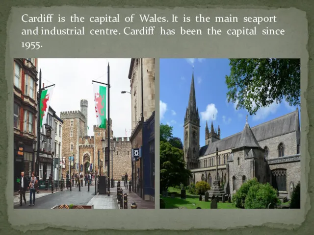 Cardiff is the capital of Wales. It is the main