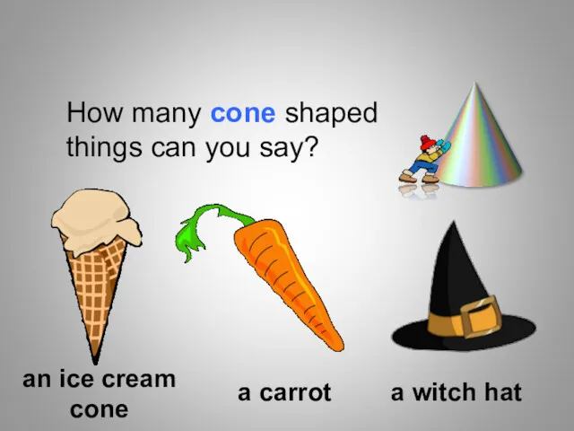 How many cone shaped things can you say? an ice cream cone a