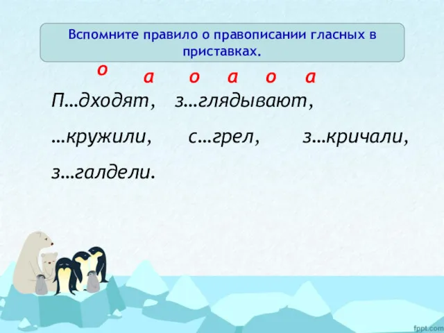 Вспомните правило о правописании гласных в приставках. П…дходят, з…глядывают, …кружили,