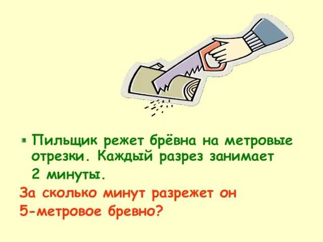 Пильщик режет брёвна на метровые отрезки. Каждый разрез занимает 2