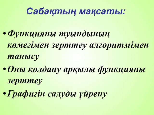 Сабақтың мақсаты: Функцияны туындының көмегімен зерттеу алгоритмімен танысу Оны қолдану арқылы функцияны зерттеу Графигін салуды үйрену