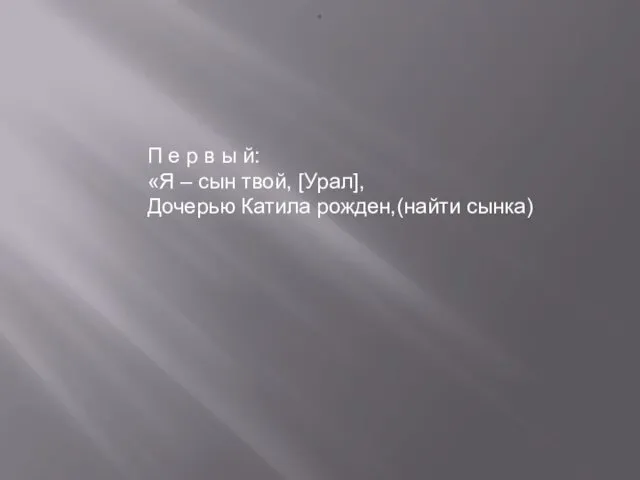 « П е р в ы й: «Я – сын твой, [Урал], Дочерью Катила рожден,(найти сынка)