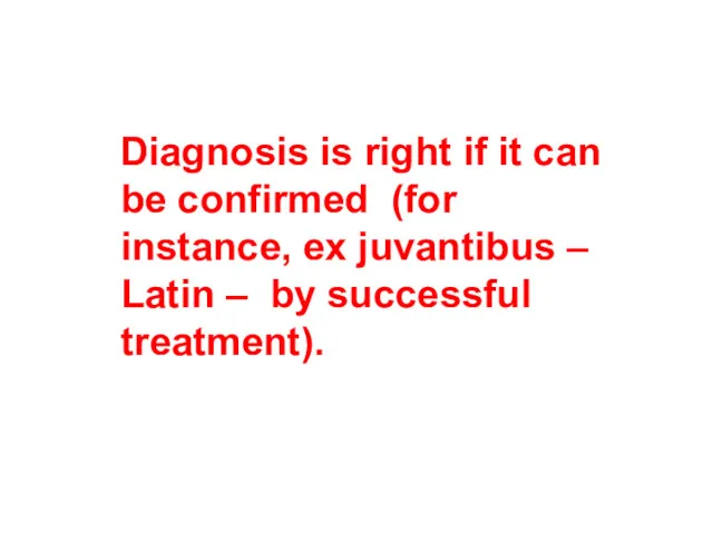 Diagnosis is right if it can be confirmed (for instance, ex juvantibus –