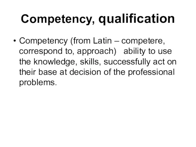 Competency, qualification Competency (from Latin – competere, correspond to, approach) ability to use